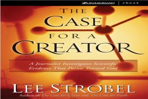 The Case for a Creator: A Journalist Investigates Scientific Evidence That Points Toward God